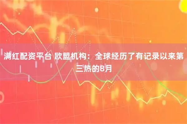 满红配资平台 欧盟机构：全球经历了有记录以来第三热的8月